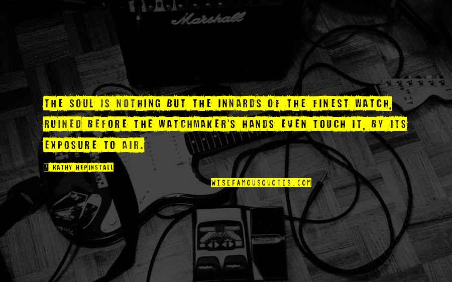 Exposure Quotes By Kathy Hepinstall: The soul is nothing but the innards of Exposure Quotes By Kathy Hepinstall: The soul is nothing but the innards of