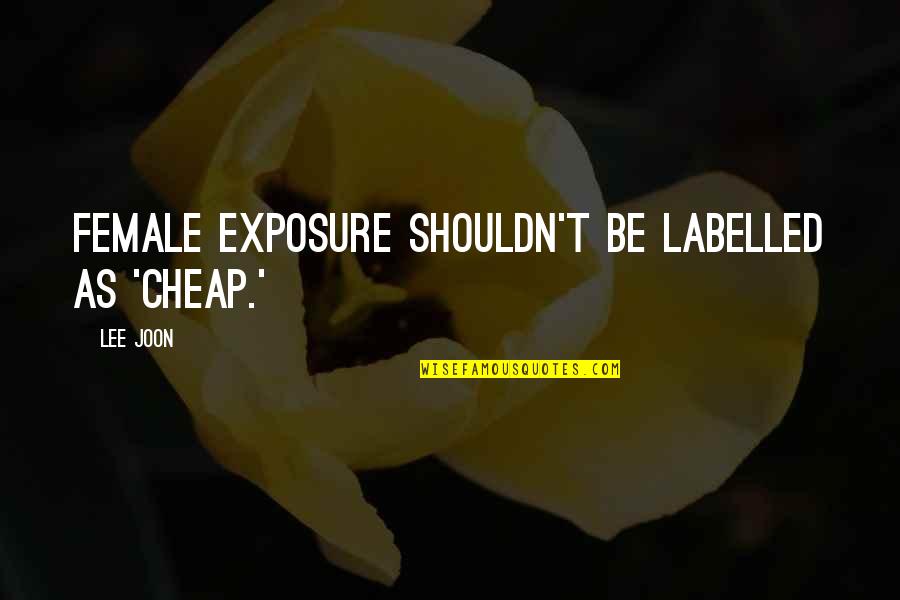 Exposure Quotes By Lee Joon: Female exposure shouldn't be labelled as 'cheap.'