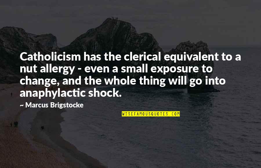 Exposure Quotes By Marcus Brigstocke: Catholicism has the clerical equivalent to a nut Exposure Quotes By Marcus Brigstocke: Catholicism has the clerical equivalent to a nut