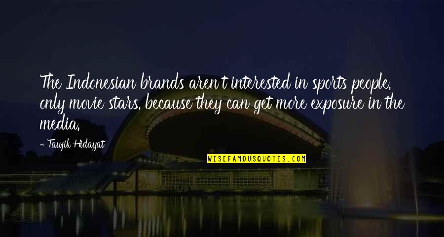 Exposure Quotes By Taufik Hidayat: The Indonesian brands aren't interested in sports people,