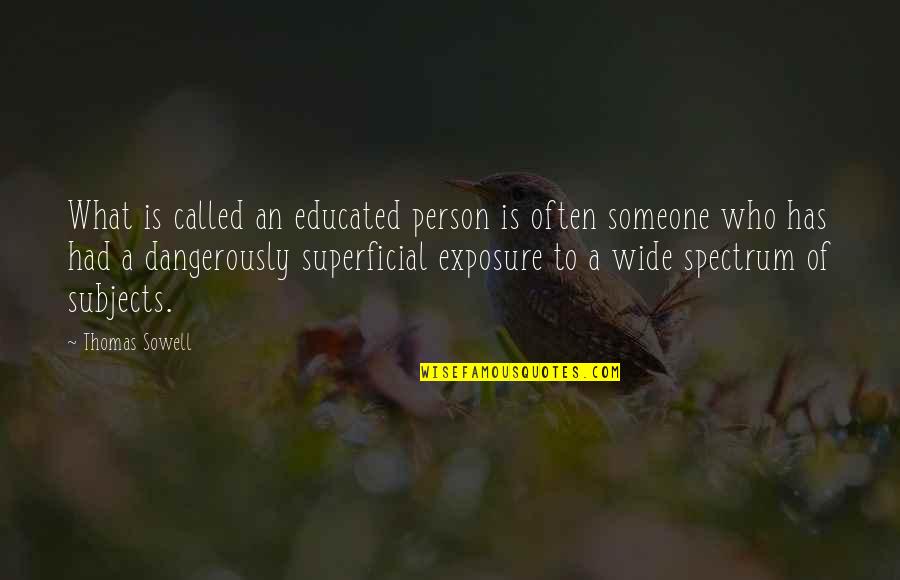 Exposure Quotes By Thomas Sowell: What is called an educated person is often