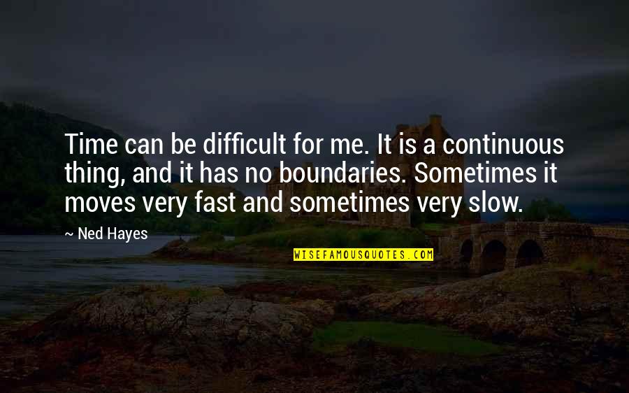 Exposure To Malignant Forces Quotes By Ned Hayes: Time can be difficult for me. It is