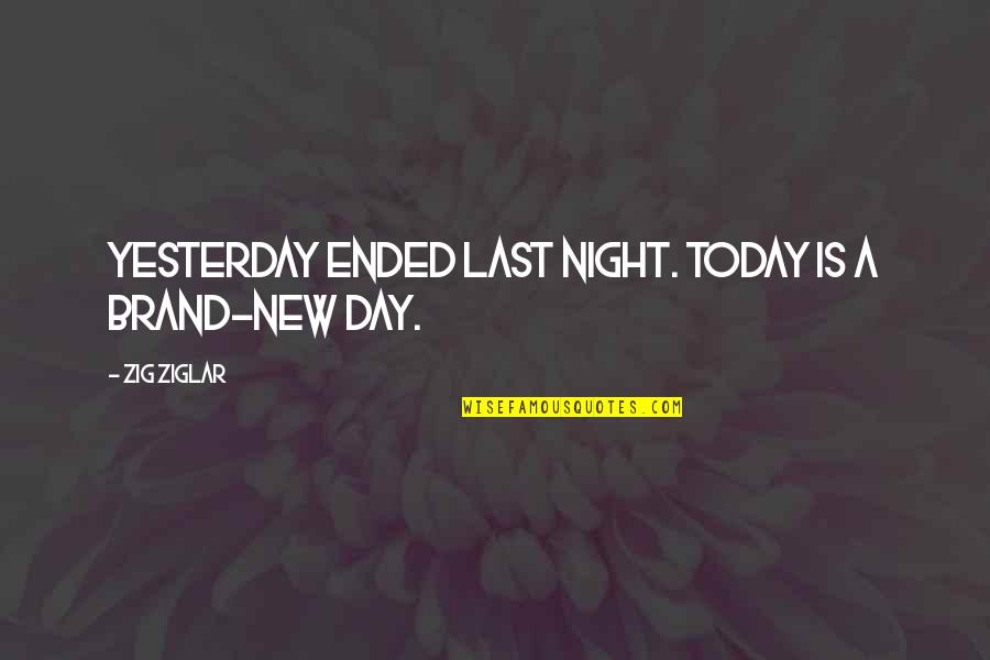 Exposure To Talents Quotes By Zig Ziglar: Yesterday ended last night. Today is a brand-new
