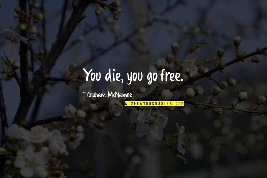 Expotition Quotes By Graham McNamee: You die, you go free.