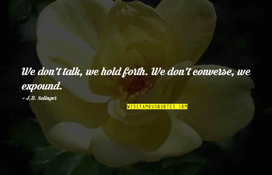 Expound Quotes By J.D. Salinger: We don't talk, we hold forth. We don't Expound Quotes By J.D. Salinger: We don't talk, we hold forth. We don't