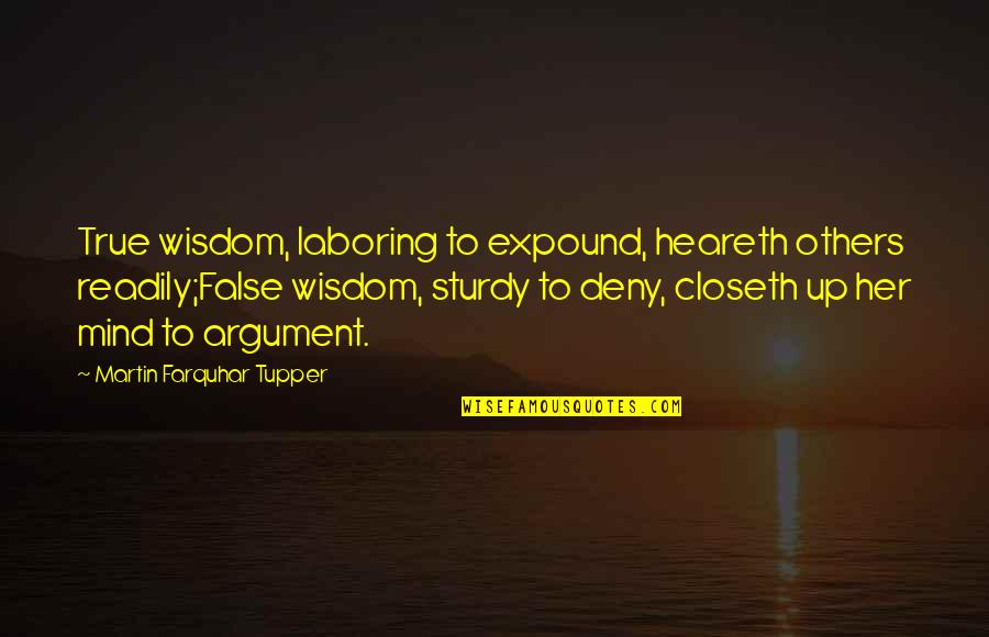 Expound Quotes By Martin Farquhar Tupper: True wisdom, laboring to expound, heareth others readily;False Expound Quotes By Martin Farquhar Tupper: True wisdom, laboring to expound, heareth others readily;False
