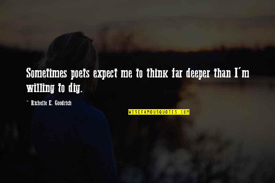 Expound Quotes By Richelle E. Goodrich: Sometimes poets expect me to think far deeper