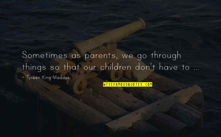 Expound Quotes By Tyreen King-Maddox: Sometimes as parents, we go through things so