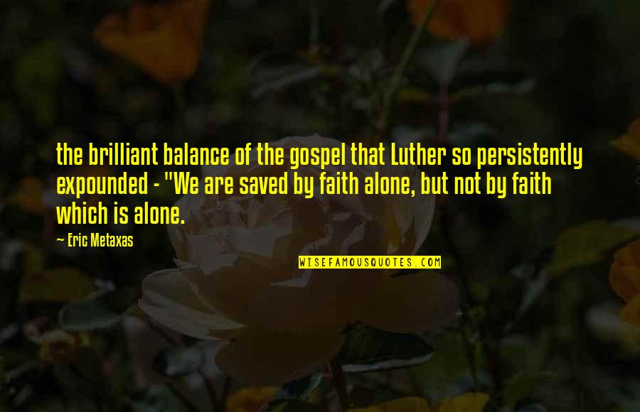 Expounded Quotes By Eric Metaxas: the brilliant balance of the gospel that Luther