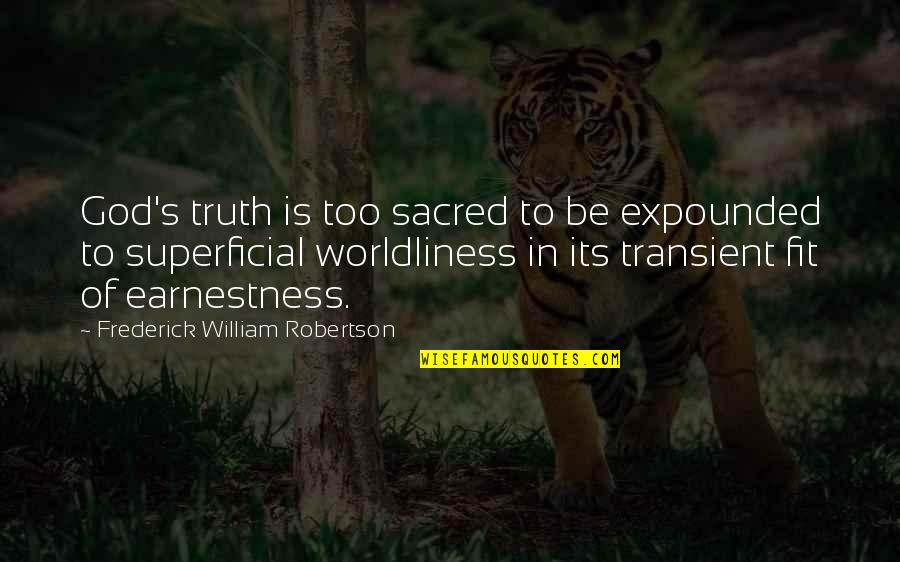 Expounded Quotes By Frederick William Robertson: God's truth is too sacred to be expounded