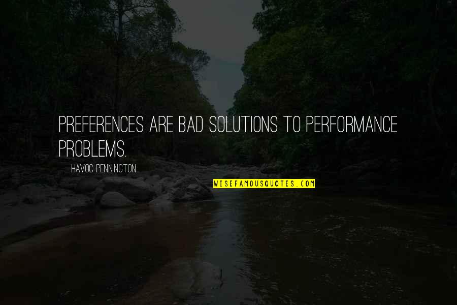Expounded Upon Quotes By Havoc Pennington: Preferences are bad solutions to performance problems.