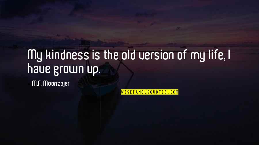 Expounded Upon Quotes By M.F. Moonzajer: My kindness is the old version of my