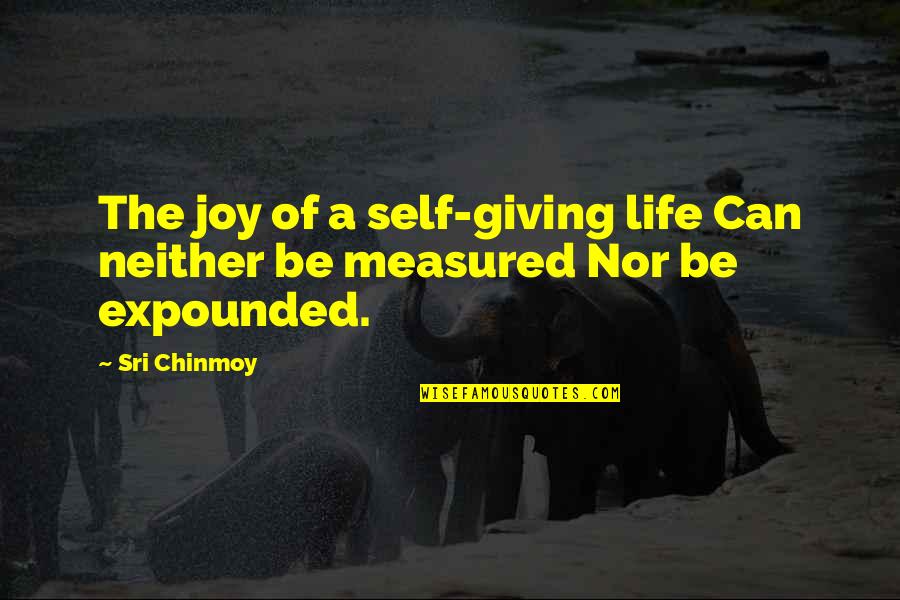 Expounded Upon Quotes By Sri Chinmoy: The joy of a self-giving life Can neither