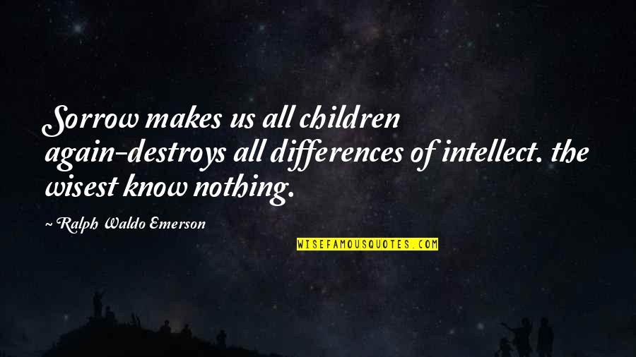 Expounder Ministries Quotes By Ralph Waldo Emerson: Sorrow makes us all children again-destroys all differences