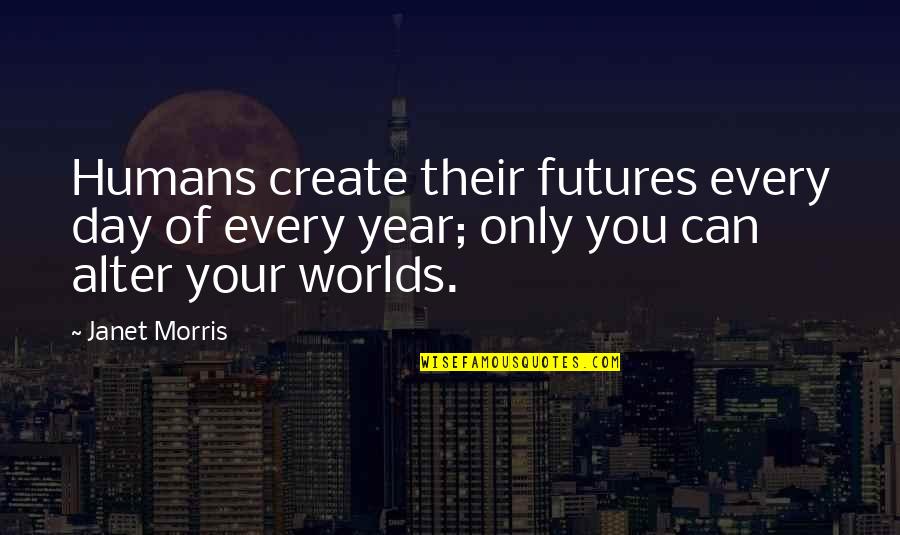 Expounds Dogmatically Crossword Quotes By Janet Morris: Humans create their futures every day of every