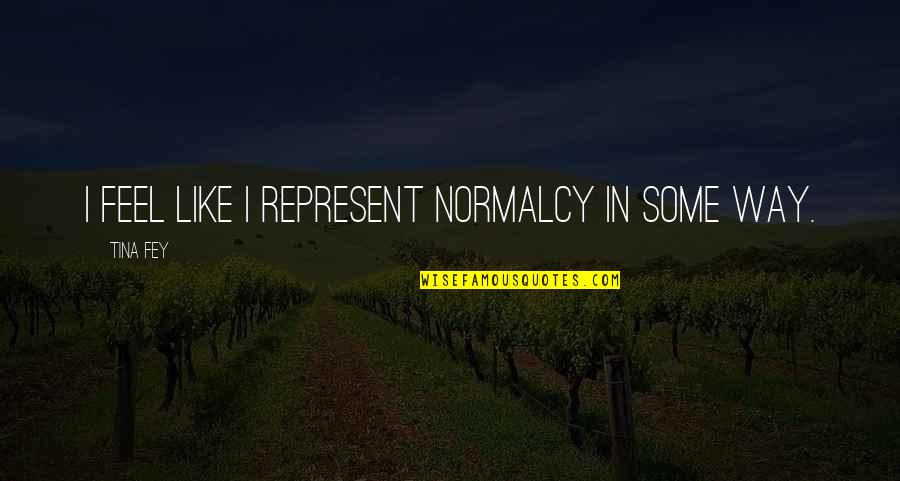 Expresaban Quotes By Tina Fey: I feel like I represent normalcy in some