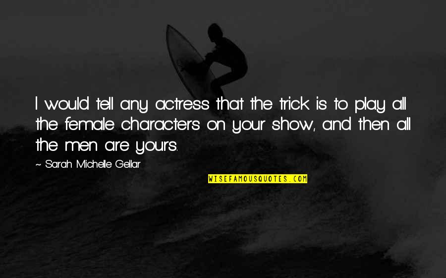 Expresaran Quotes By Sarah Michelle Gellar: I would tell any actress that the trick