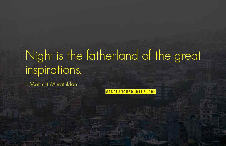 Expresaras Quotes By Mehmet Murat Ildan: Night is the fatherland of the great inspirations. Expresaras Quotes By Mehmet Murat Ildan: Night is the fatherland of the great inspirations.