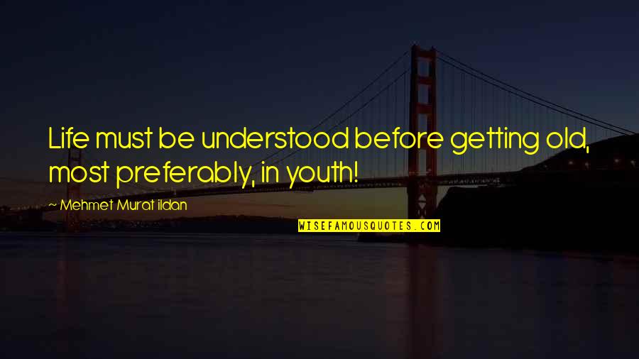 Expresaras Quotes By Mehmet Murat Ildan: Life must be understood before getting old, most Expresaras Quotes By Mehmet Murat Ildan: Life must be understood before getting old, most