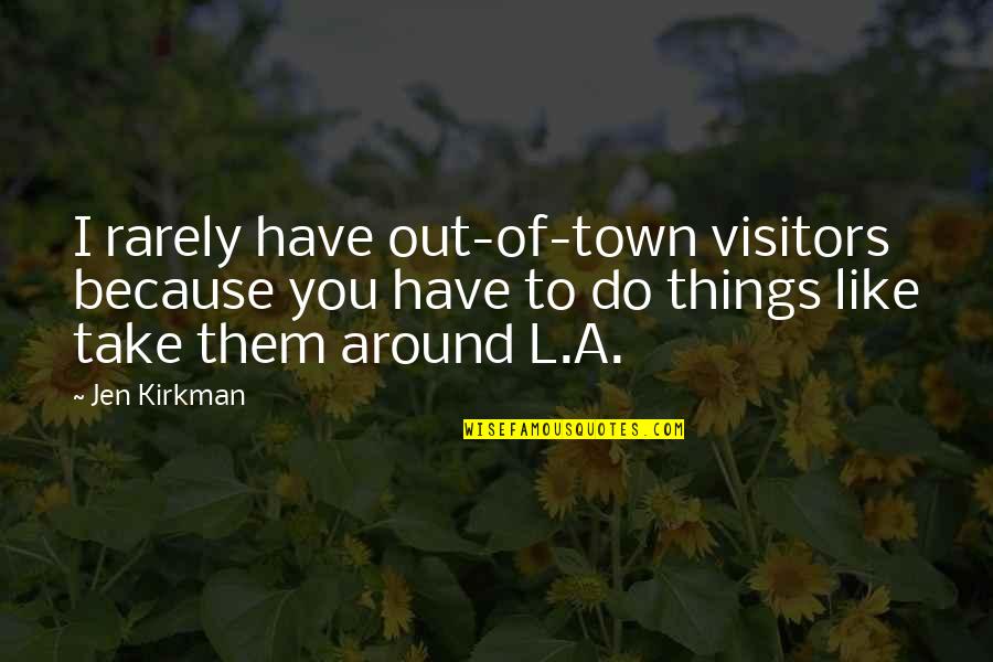 Expresia Buzelor Quotes By Jen Kirkman: I rarely have out-of-town visitors because you have Expresia Buzelor Quotes By Jen Kirkman: I rarely have out-of-town visitors because you have