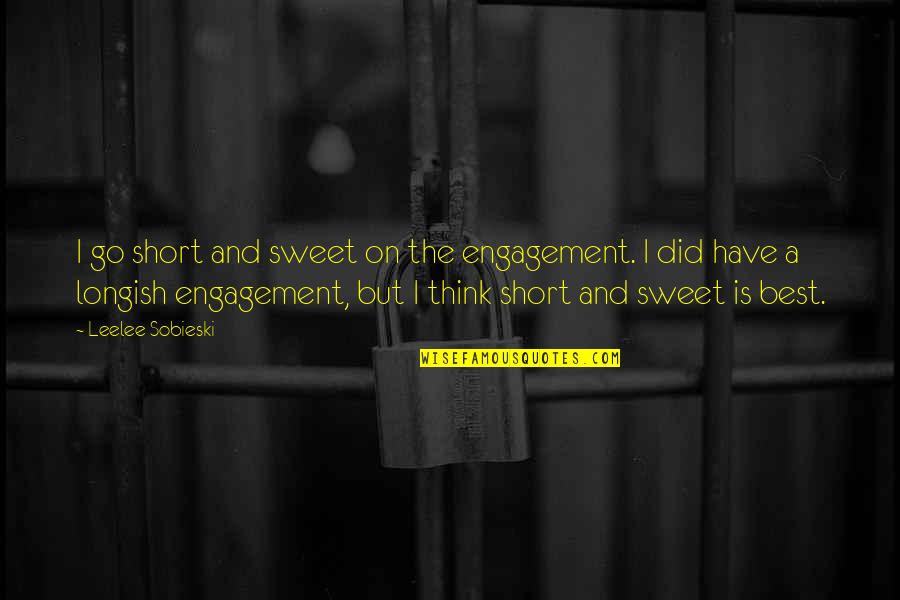 Expresia Buzelor Quotes By Leelee Sobieski: I go short and sweet on the engagement. Expresia Buzelor Quotes By Leelee Sobieski: I go short and sweet on the engagement.