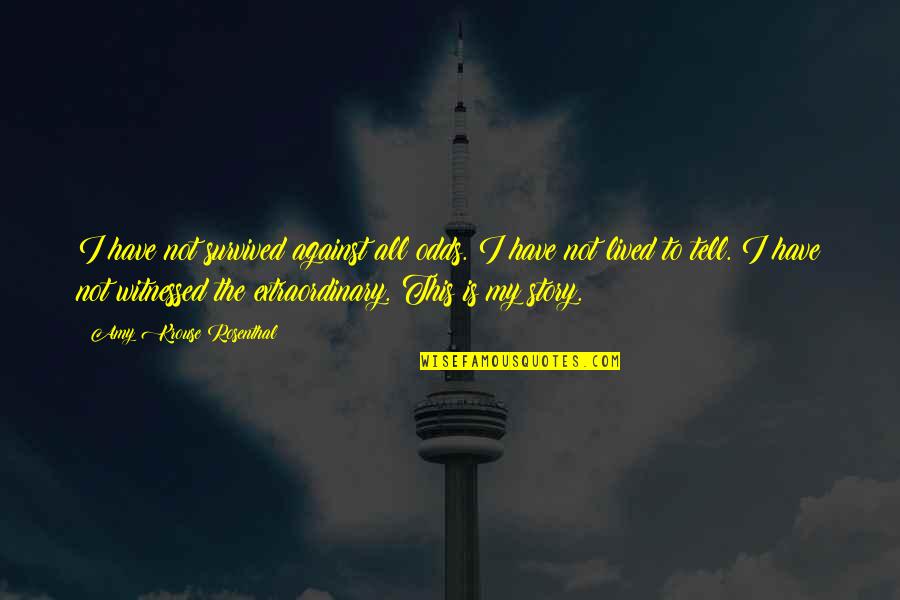 Expresia Cu Scaun Quotes By Amy Krouse Rosenthal: I have not survived against all odds. I Expresia Cu Scaun Quotes By Amy Krouse Rosenthal: I have not survived against all odds. I