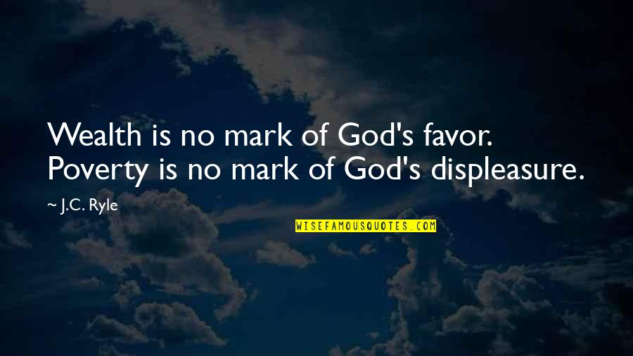 Expresia Mate Quotes By J.C. Ryle: Wealth is no mark of God's favor. Poverty
