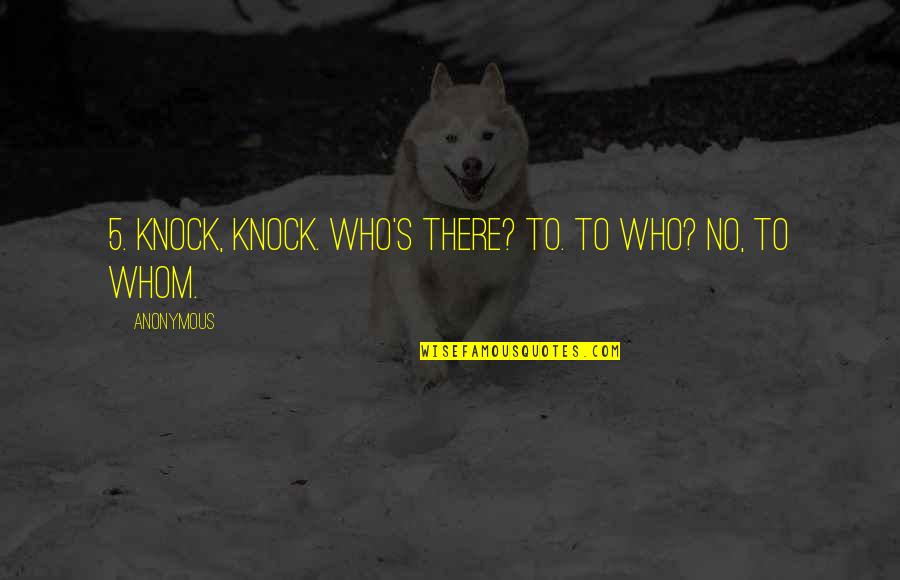 Expresie Sinonim Quotes By Anonymous: 5. Knock, knock. Who's there? To. To who?