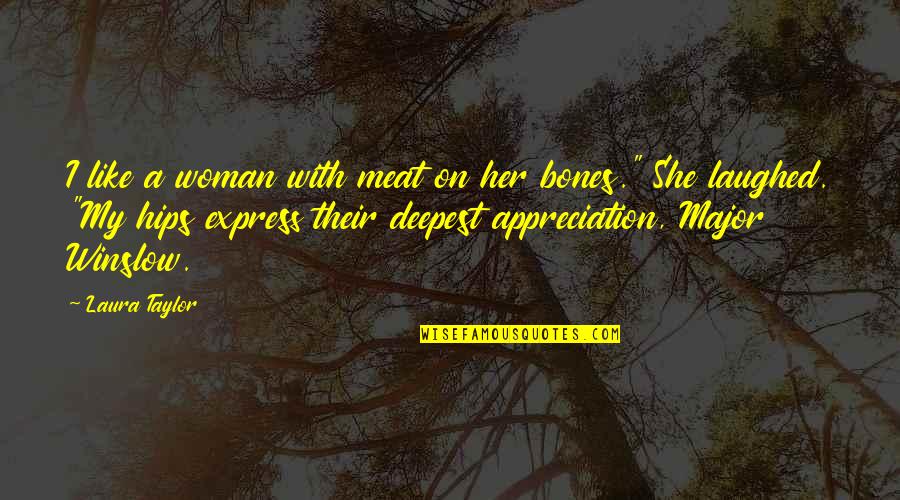 Express Appreciation Quotes By Laura Taylor: I like a woman with meat on her
