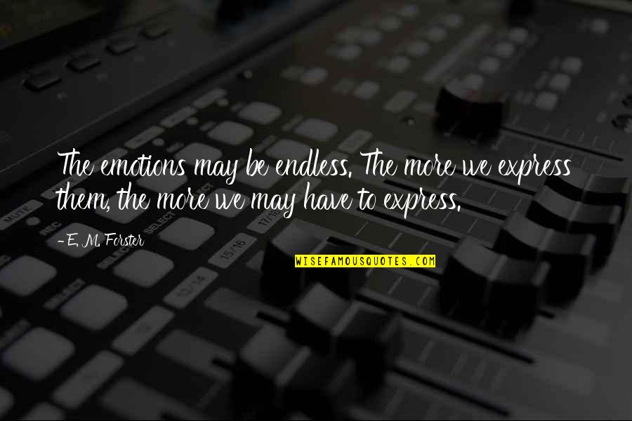 Express Emotions Quotes By E. M. Forster: The emotions may be endless. The more we Express Emotions Quotes By E. M. Forster: The emotions may be endless. The more we