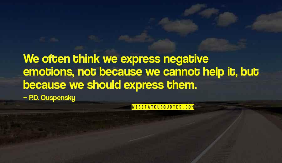 Express Emotions Quotes By P.D. Ouspensky: We often think we express negative emotions, not Express Emotions Quotes By P.D. Ouspensky: We often think we express negative emotions, not