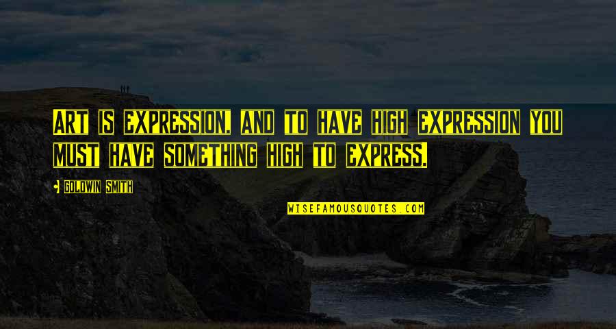 Express Expression Quotes By Goldwin Smith: Art is expression, and to have high expression