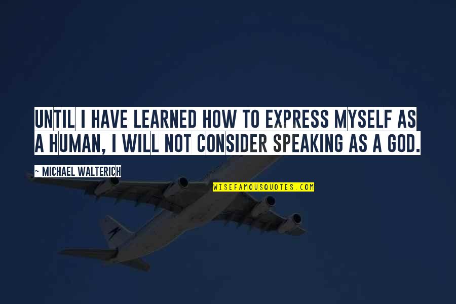 Express Expression Quotes By Michael Walterich: Until I have learned how to express myself