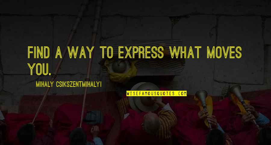 Express Expression Quotes By Mihaly Csikszentmihalyi: Find a way to express what moves you.