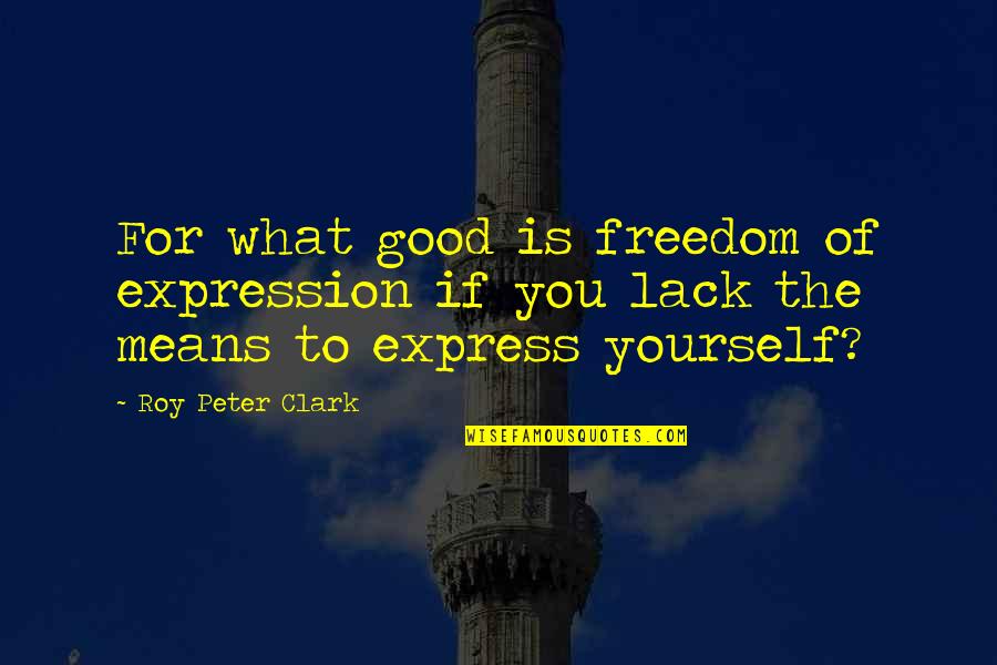 Express Expression Quotes By Roy Peter Clark: For what good is freedom of expression if