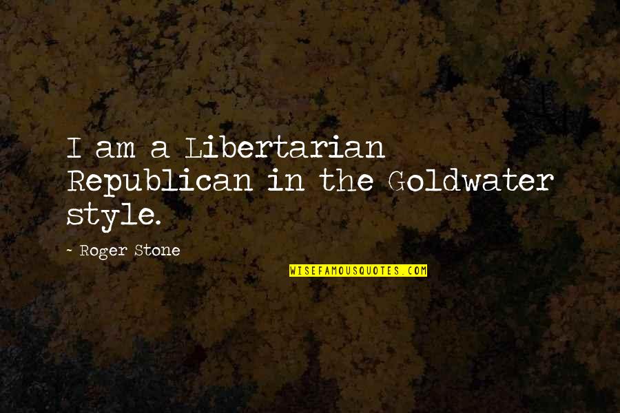 Express Feeling Of Love Quotes By Roger Stone: I am a Libertarian Republican in the Goldwater