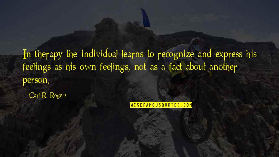 Express Feelings Quotes By Carl R. Rogers: In therapy the individual learns to recognize and
