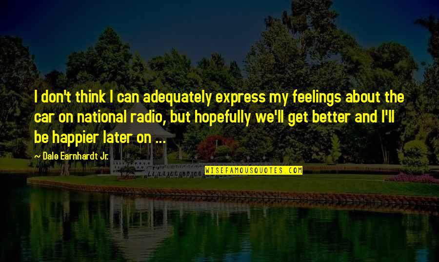 Express Feelings Quotes By Dale Earnhardt Jr.: I don't think I can adequately express my