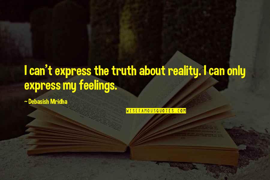 Express Feelings Quotes By Debasish Mridha: I can't express the truth about reality. I