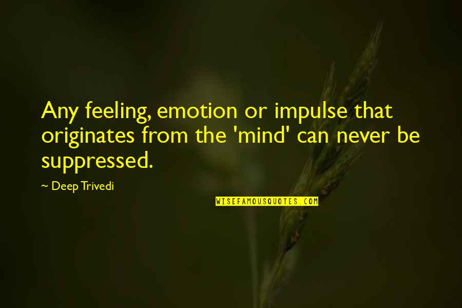 Express Feelings Quotes By Deep Trivedi: Any feeling, emotion or impulse that originates from