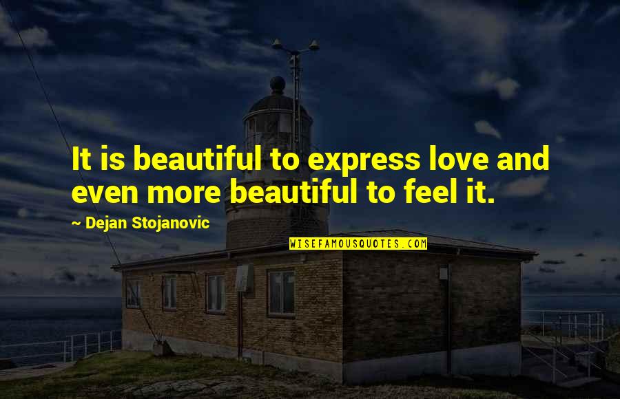 Express Feelings Quotes By Dejan Stojanovic: It is beautiful to express love and even