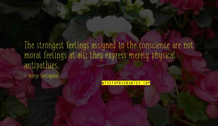 Express Feelings Quotes By George Santayana: The strongest feelings assigned to the conscience are