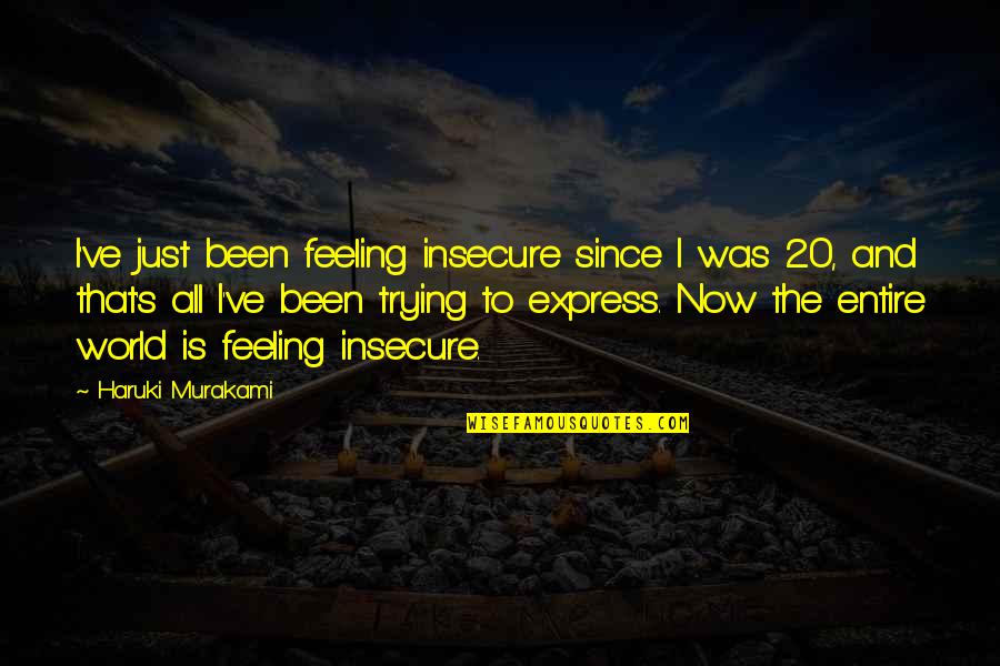 Express Feelings Quotes By Haruki Murakami: I've just been feeling insecure since I was