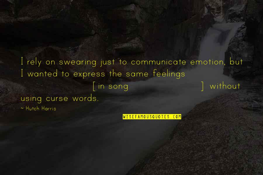 Express Feelings Quotes By Hutch Harris: I rely on swearing just to communicate emotion,