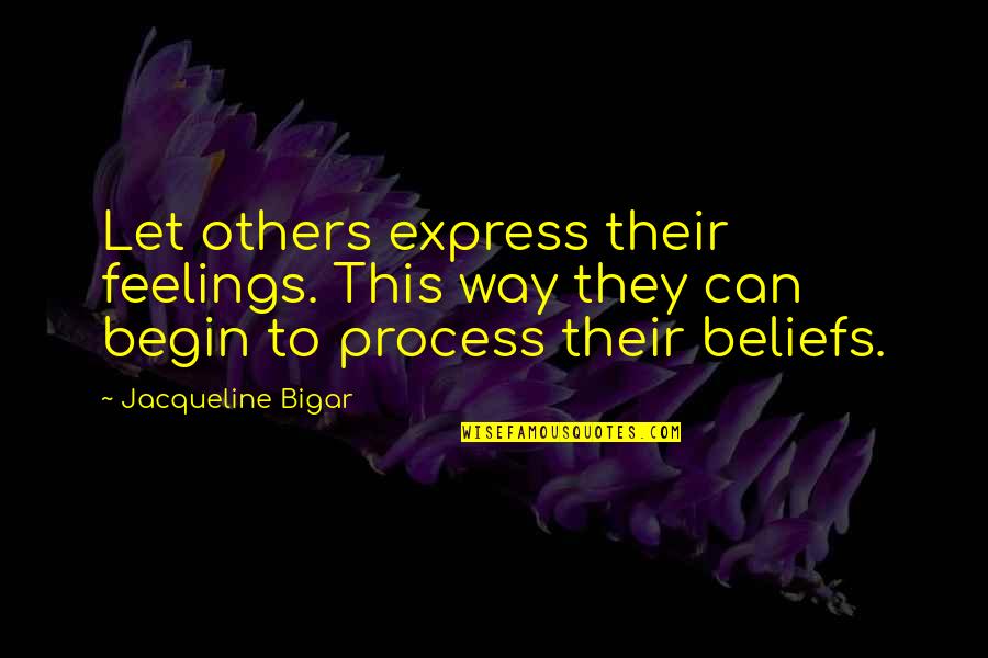 Express Feelings Quotes By Jacqueline Bigar: Let others express their feelings. This way they
