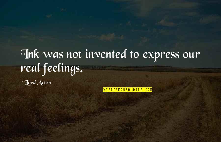Express Feelings Quotes By Lord Acton: Ink was not invented to express our real