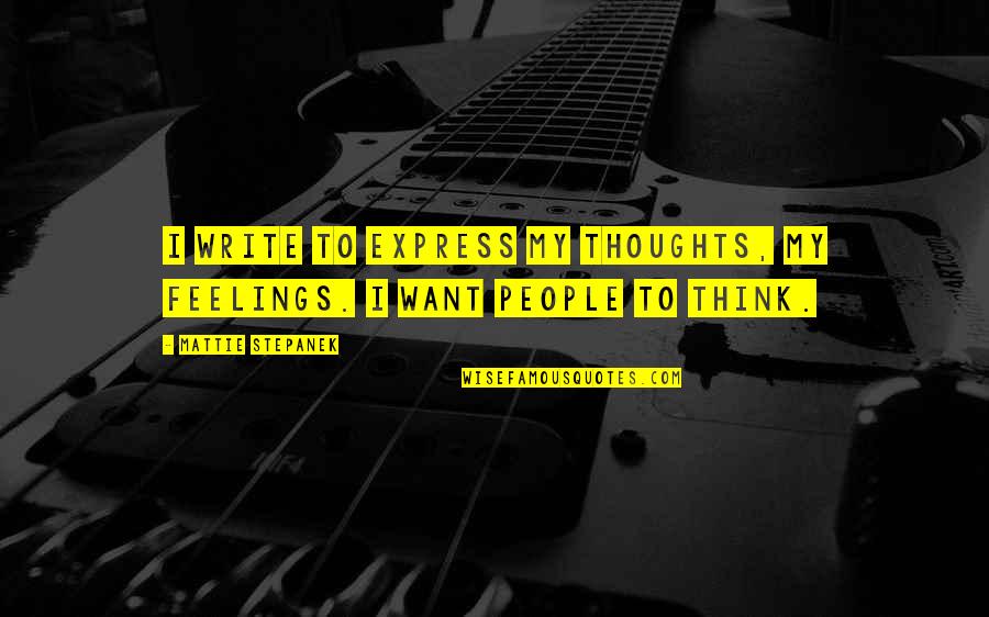 Express Feelings Quotes By Mattie Stepanek: I write to express my thoughts, my feelings.