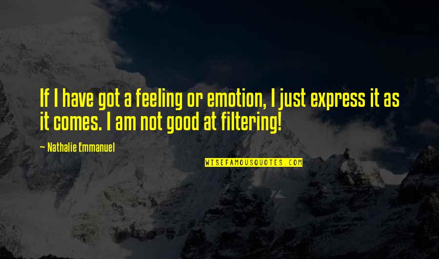 Express Feelings Quotes By Nathalie Emmanuel: If I have got a feeling or emotion,