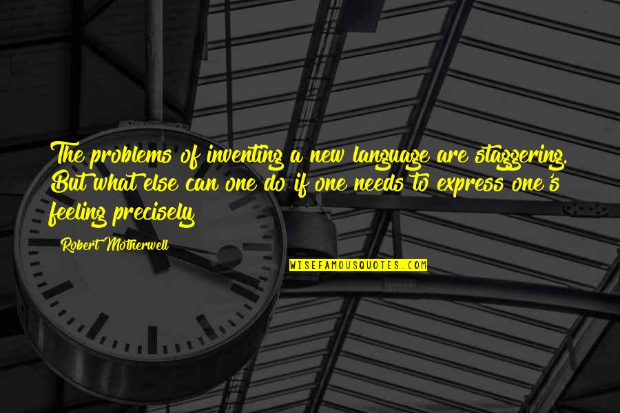 Express Feelings Quotes By Robert Motherwell: The problems of inventing a new language are
