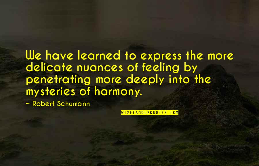 Express Feelings Quotes By Robert Schumann: We have learned to express the more delicate